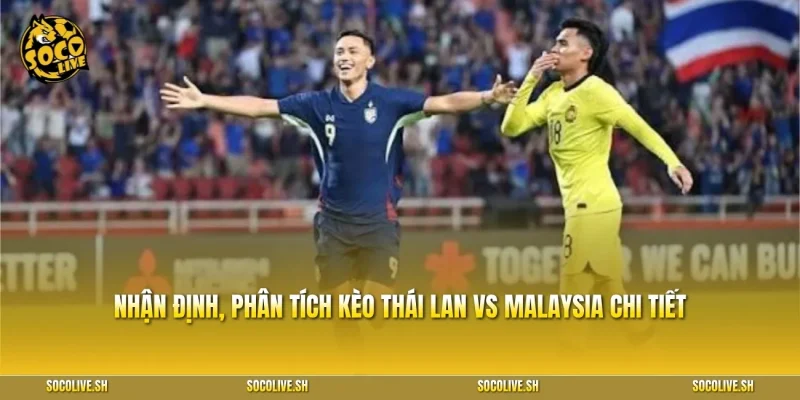 Nhận định, phân tích kèo Thái Lan vs Malaysia chi tiết