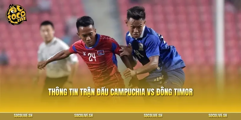 Thông tin trận đấu Campuchia vs Đông Timor